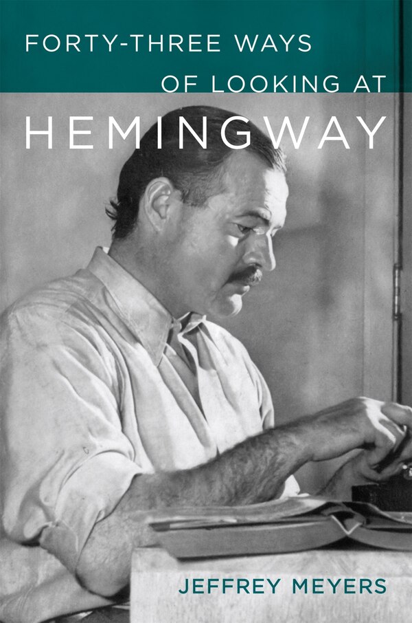 Forty-Three Ways of Looking at Hemingway by Jeffrey Meyers, Hardcover | Indigo Chapters