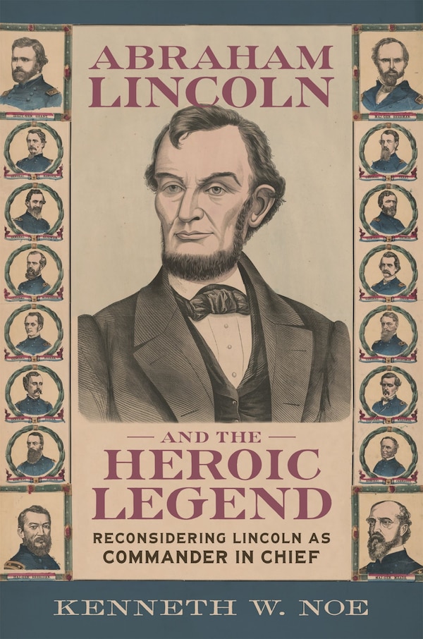 Abraham Lincoln and the Heroic Legend by Kenneth W. Noe, Hardcover | Indigo Chapters