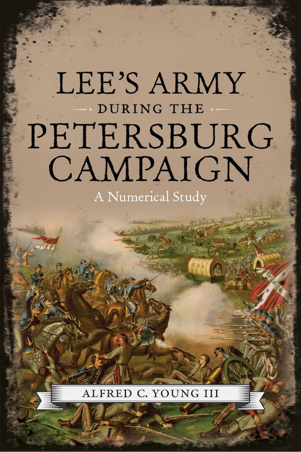 Lee's Army During the Petersburg Campaign by Alfred C. Young, Hardcover | Indigo Chapters