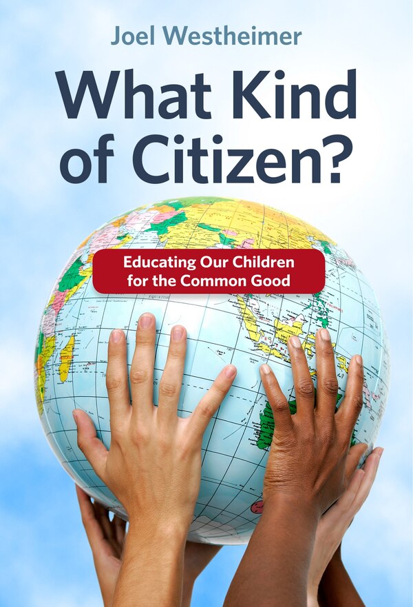 What Kind of Citizen? Educating Our Children for the Common Good by Joel Westheimer, Paperback | Indigo Chapters