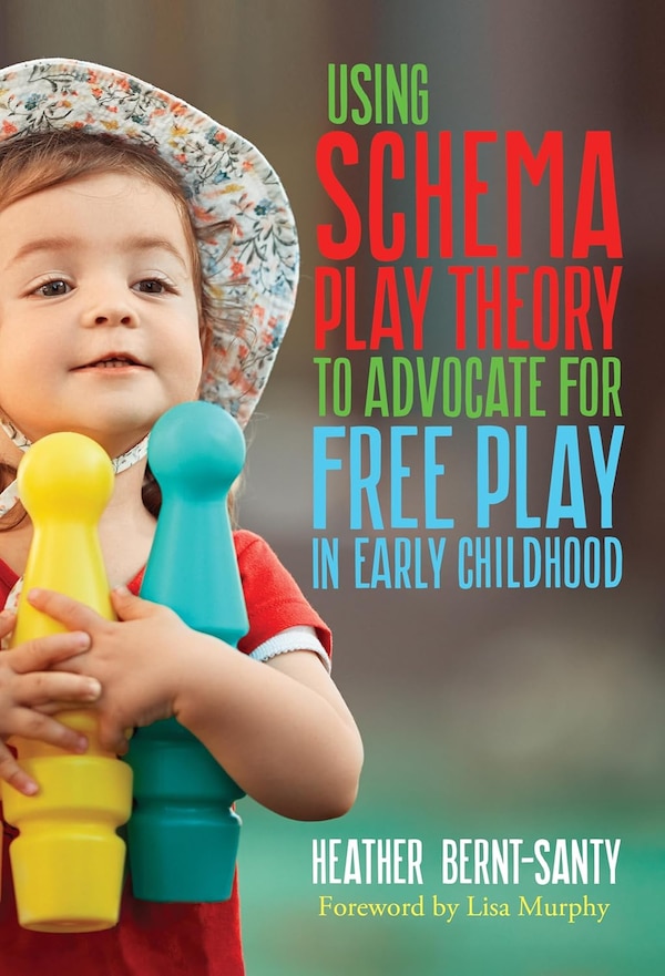 Using Schema Play Theory to Advocate for Free Play in Early Childhood by Heather Bernt-Santy, Hardcover | Indigo Chapters