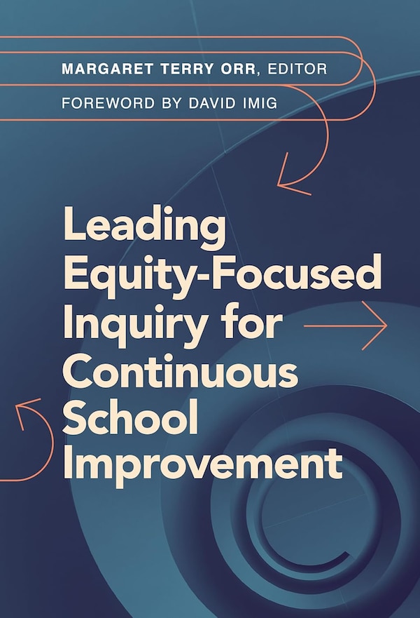 Leading Equity-Focused Inquiry for Continuous School Improvement by Margaret Terry Orr, Paperback | Indigo Chapters