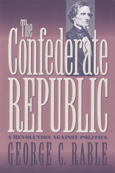 The Confederate Republic by George C. Rable, Paperback | Indigo Chapters