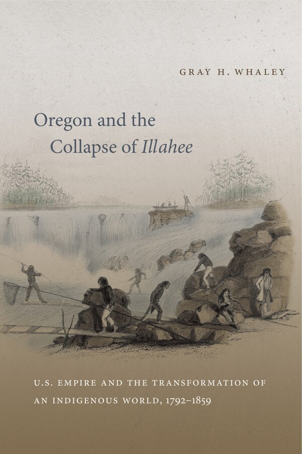 Oregon And The Collapse Of Illahee by Gray H. Whaley, Paperback | Indigo Chapters