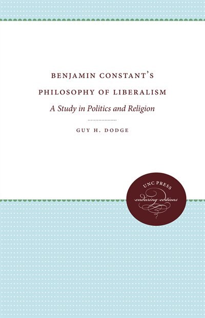 Benjamin Constant's Philosophy Of Liberalism by Guy H. Dodge, Paperback | Indigo Chapters