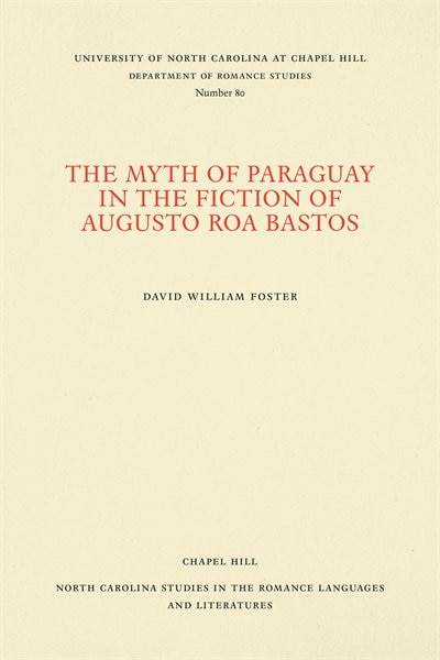 The Myth of Paraguay in the Fiction of Augusto Roa Bastos by David William Foster, Paperback | Indigo Chapters