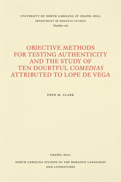 Objective Methods For Testing Authenticity And The Study Of Ten Doubtful Comedias Attributed To Lope De Vega by Fred M. Clark, Paperback