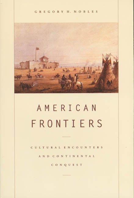 American Frontiers: Cultural Encounters And Continental Conquest by Gregory H. Nobles, Paperback | Indigo Chapters