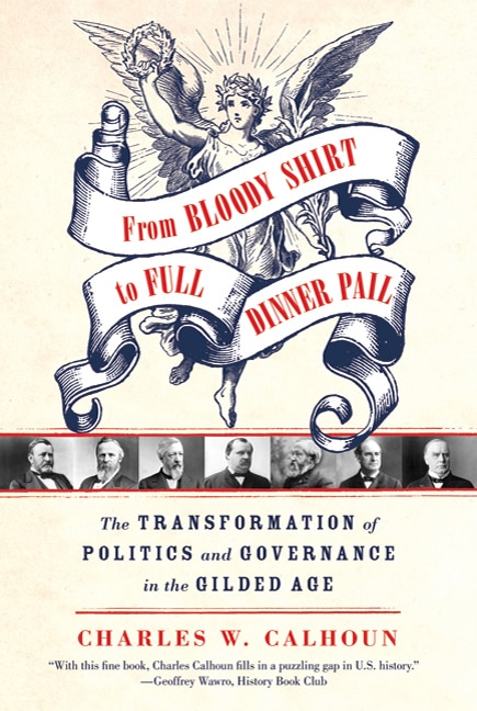 From Bloody Shirt to Full Dinner Pail by Charles W. Calhoun, Paperback | Indigo Chapters