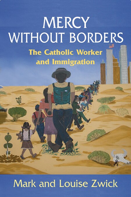Mercy Without Borders: The Catholic Worker And Immigration by Mark And Louise Zwick, Paperback | Indigo Chapters