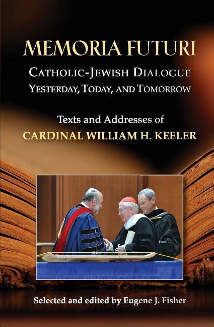 memoria Futuri: Catholic-jewish Dialogue Yesterday Today And Tomorrow; Texts And Addresses Of Cardinal William H. Keeler (studies In, Paperback