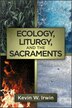Ecology Liturgy and the Sacraments by Kevin W Irwin, Paperback | Indigo Chapters