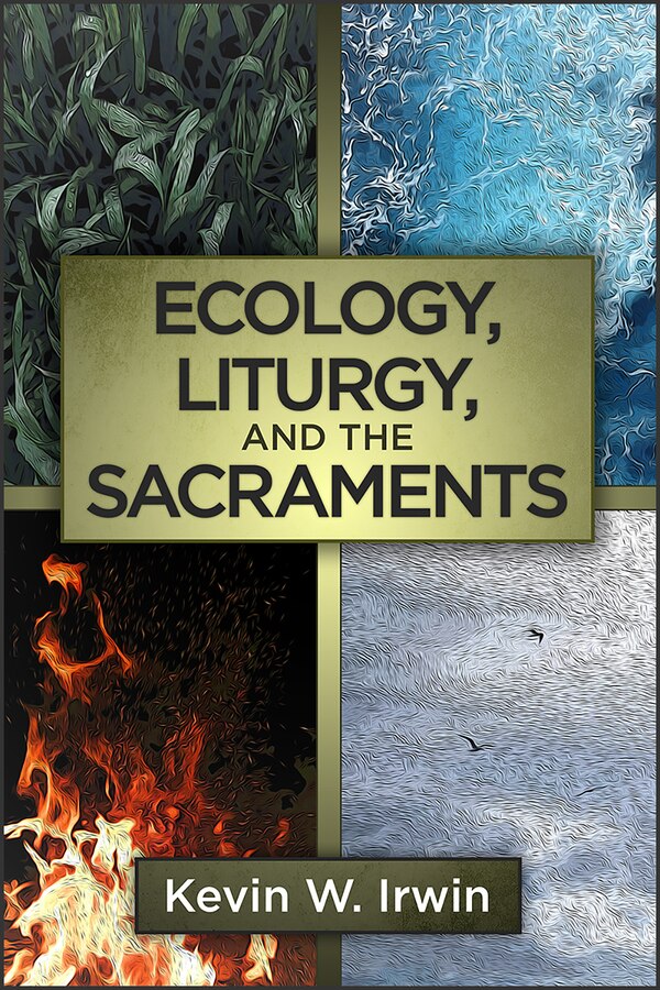 Ecology Liturgy and the Sacraments by Kevin W Irwin, Paperback | Indigo Chapters