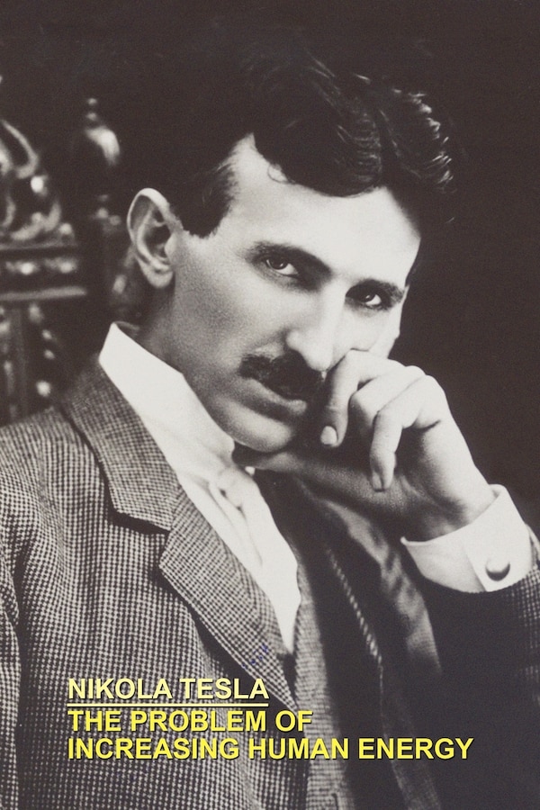 The Problem of Increasing Human Energy With Special References to the Harnessing of the Sun's Energy by Nikola Tesla, Paperback | Indigo Chapters