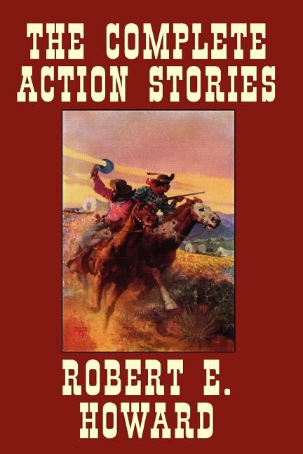 The Complete Action Stories by Robert E Howard, Paperback | Indigo Chapters