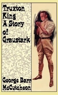 Truxton King: A Story of Graustark by George Barr McCutcheon, Hardcover | Indigo Chapters