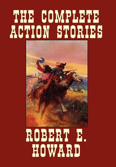 The Complete Action Stories by Robert E Howard, Hardcover | Indigo Chapters