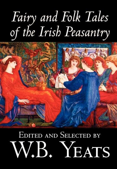 Fairy and Folk Tales of the Irish Peasantry by W.B. Yeats Social Science Folklore & Mythology by W B Yeats, Hardcover | Indigo Chapters