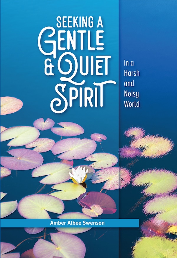 Seeking a Gentle and Quiet Spirit in a Harsh and Noisy World by Amber Albee Swenson, Paperback | Indigo Chapters
