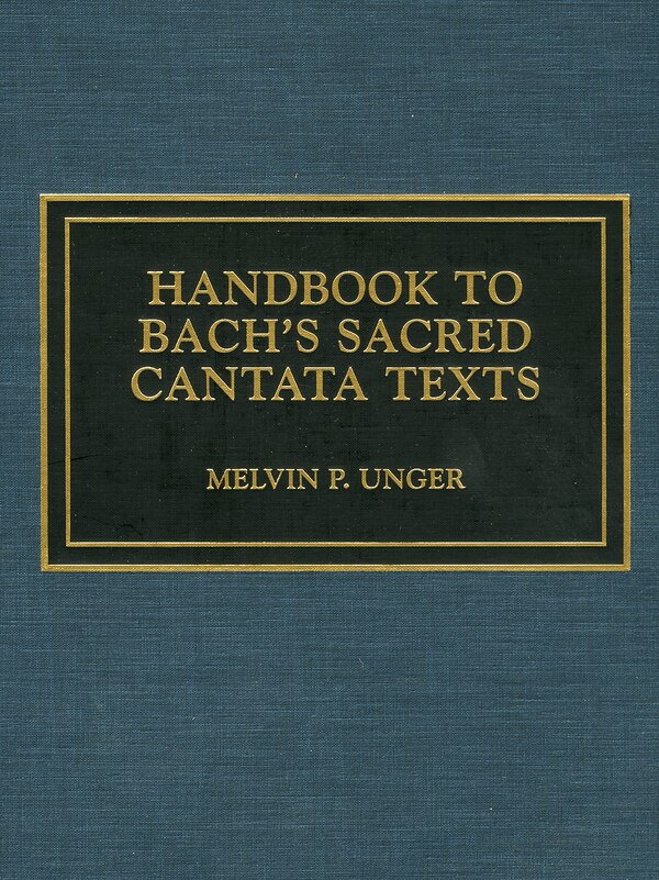 Handbook to Bach's Sacred Cantata Texts by Melvin P. Unger, Hardcover | Indigo Chapters