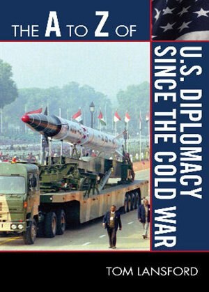 The A to Z of U.S. Diplomacy since the Cold War by Tom Lansford, Paperback | Indigo Chapters