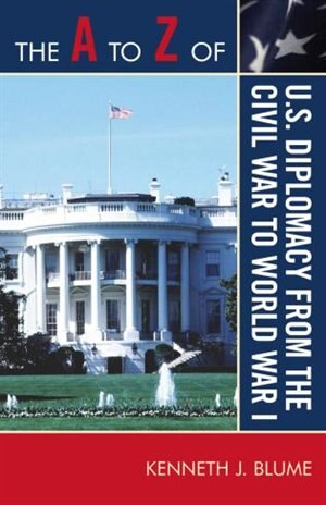 The A to Z of U.S. Diplomacy from the Civil War to World War I by Kenneth J. Blume, Paperback | Indigo Chapters