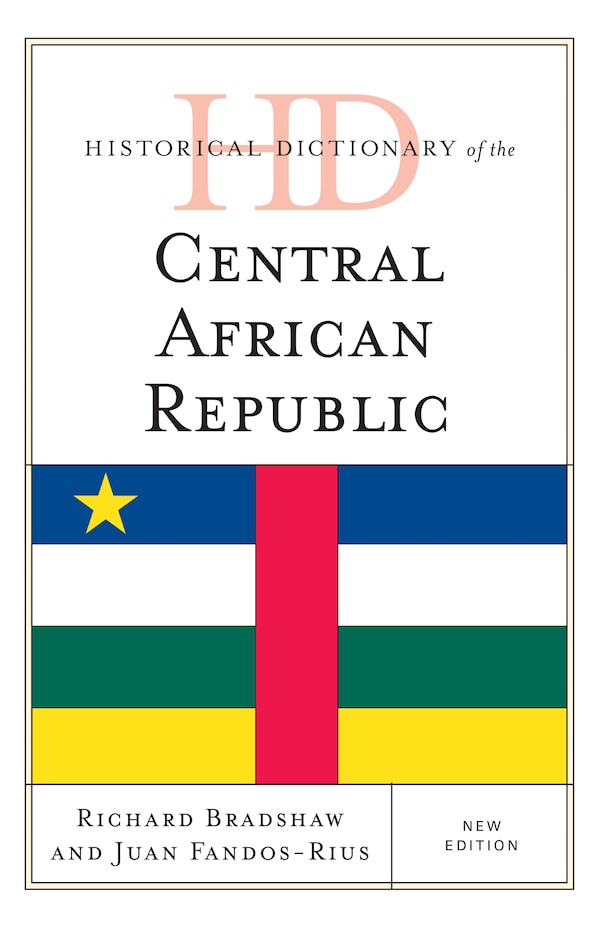 Historical Dictionary Of The Central African Republic by Richard Bradshaw, Hardcover | Indigo Chapters