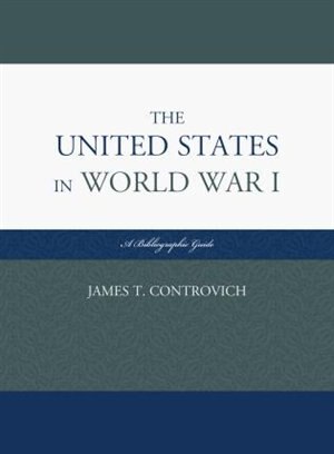 The United States in World War I by James T. Controvich, Hardcover | Indigo Chapters