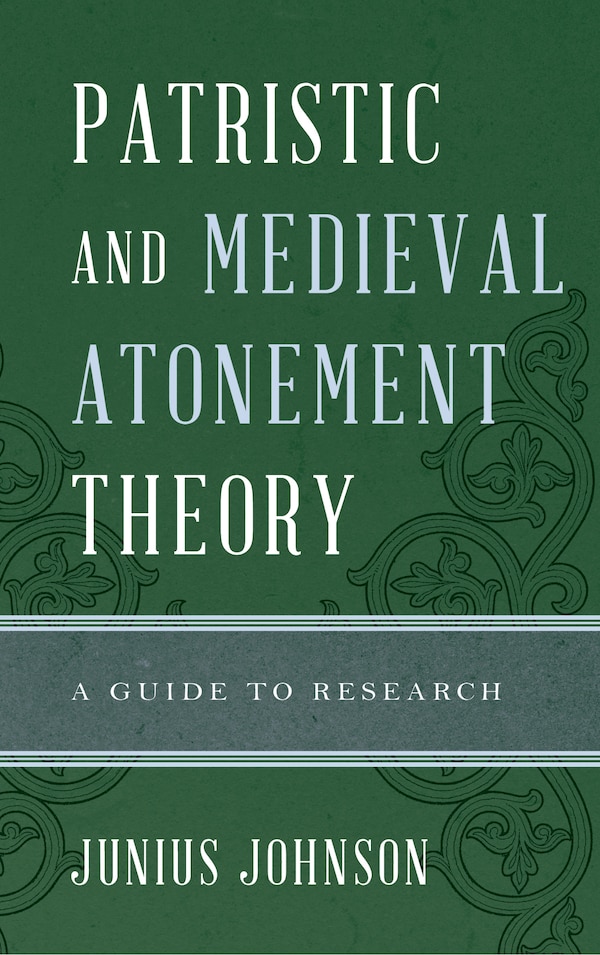Patristic And Medieval Atonement Theory by Junius Johnson, Hardcover | Indigo Chapters