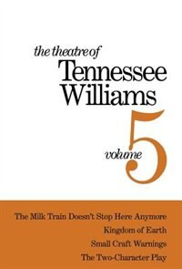 The Theatre Of Tennessee Williams Volume V: The Milk Train Doesn't Stop Here Anymore Kingdom Of Earth Small Craft Warnings The, Hardcover