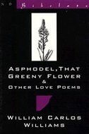 Asphodel That Greeny Flower & Other Love Poems by William Carlos Williams, Paperback | Indigo Chapters