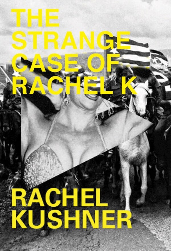 The Strange Case Of Rachel K by Rachel Kushner, Hardcover | Indigo Chapters