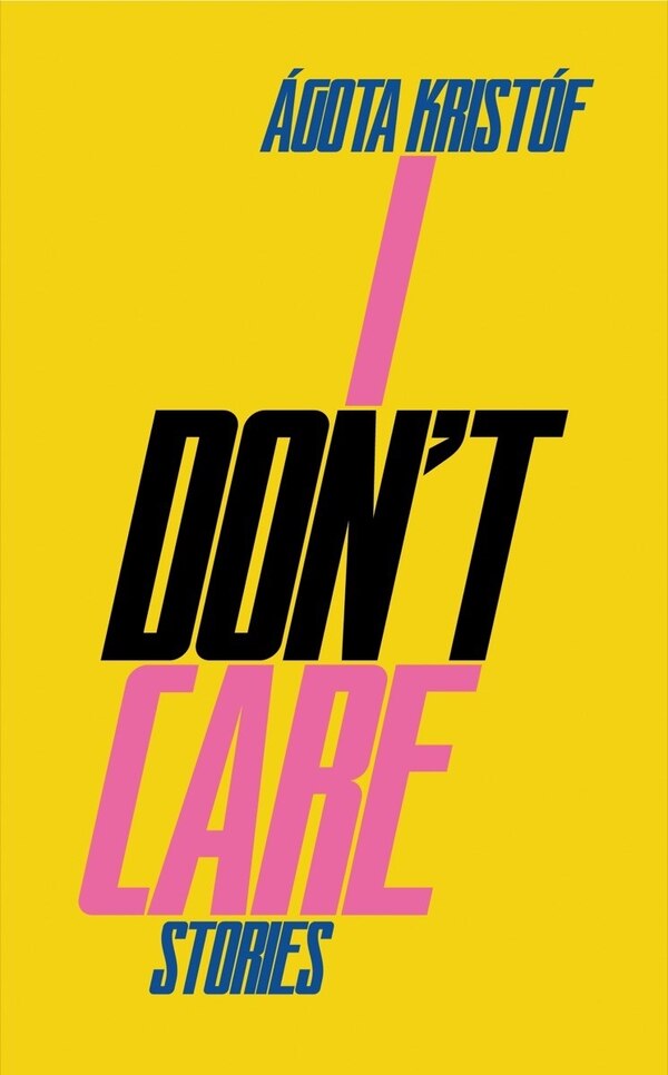 I Don't Care by Agota Kristof, Paperback | Indigo Chapters