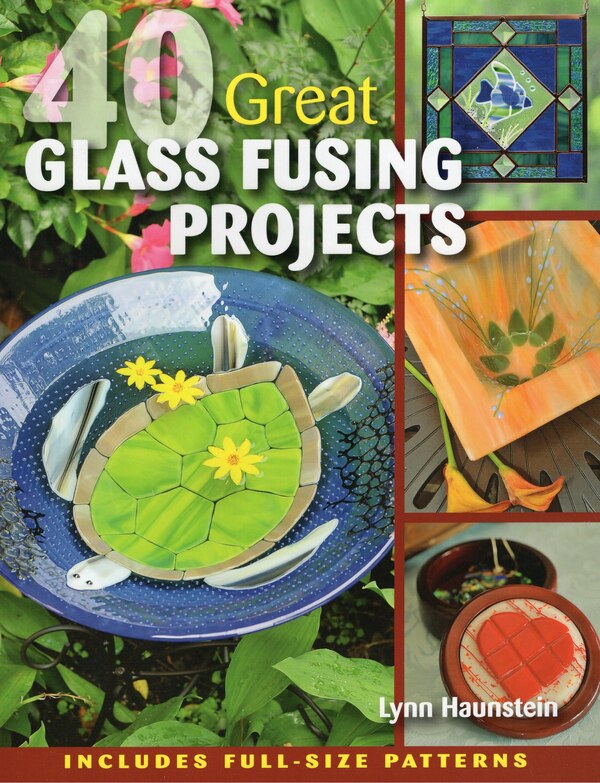 40 Great Glass Fusing Projects by Lynn Haunstein, Paperback | Indigo Chapters