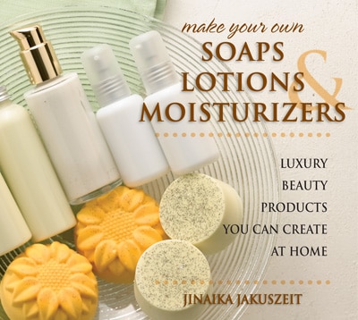 Make Your Own Soaps Lotions & Moisturizers by Jinaika Jakuszeit, Paperback | Indigo Chapters