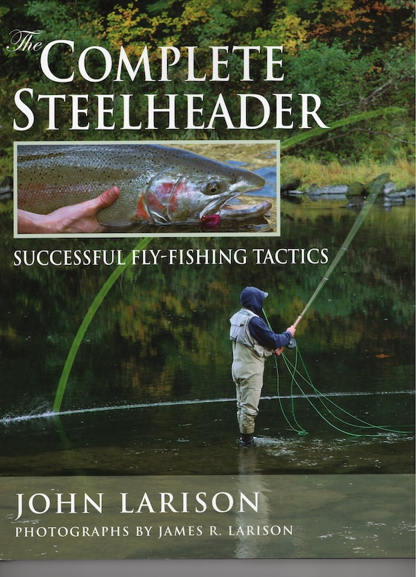 Complete Steelheader by John Larison, Hardcover | Indigo Chapters