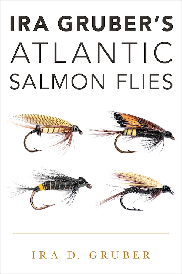 Ira Gruber's Atlantic Salmon Flies by Ira D. Gruber, Hardcover | Indigo Chapters