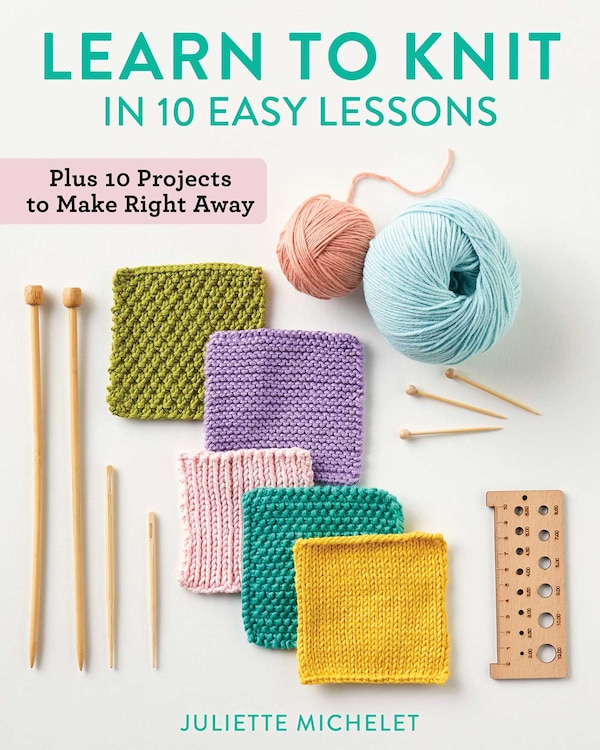 Learn to Knit in 10 Easy Lessons by Juliette Michelet, Paperback | Indigo Chapters