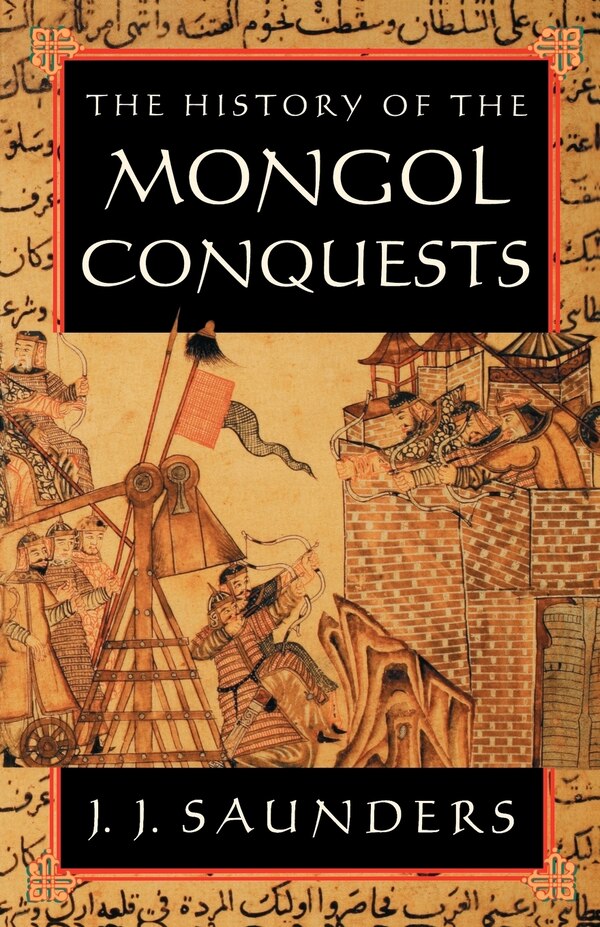 The History of the Mongol Conquests by J. J. Saunders, Paperback | Indigo Chapters