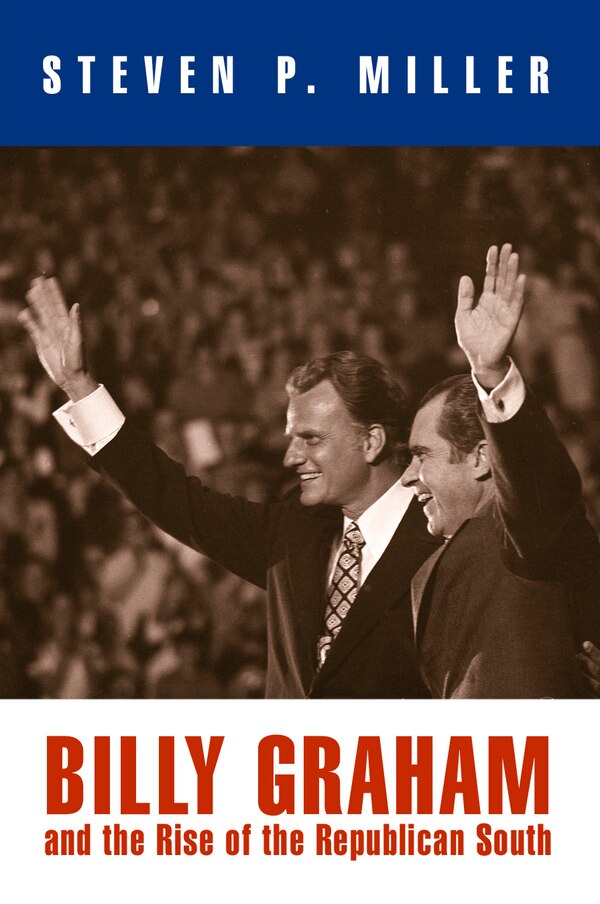 Billy Graham And The Rise Of The Republican South by Steven P. Miller, Paperback | Indigo Chapters