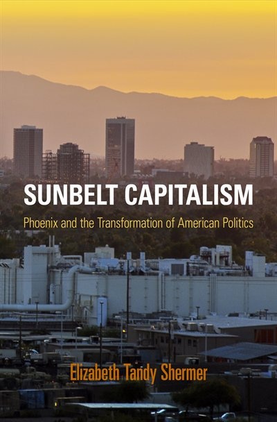 Sunbelt Capitalism by Elizabeth Tandy Shermer, Paperback | Indigo Chapters