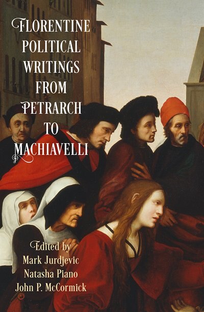 Florentine Political Writings From Petrarch To Machiavelli by Mark Jurdjevic, Paperback | Indigo Chapters