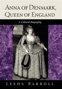 Anna Of Denmark Queen Of England by Leeds Barroll, Paper over Board | Indigo Chapters