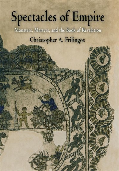 Spectacles Of Empire by Christopher A. Frilingos, Paper over Board | Indigo Chapters