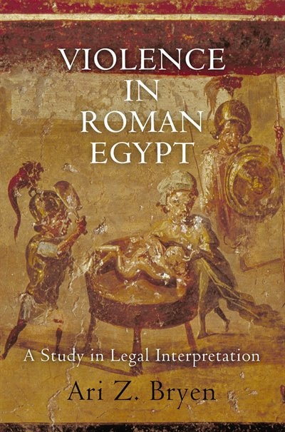 Violence in Roman Egypt by Ari Z. Bryen, Paper over Board | Indigo Chapters