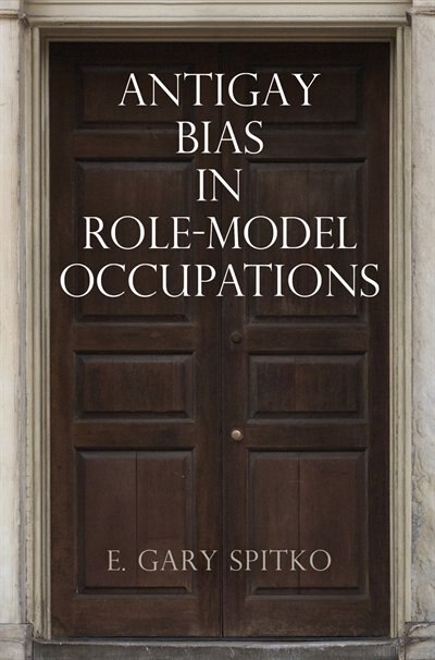 Antigay Bias In Role-model Occupations by E. Gary Spitko, Paper over Board | Indigo Chapters