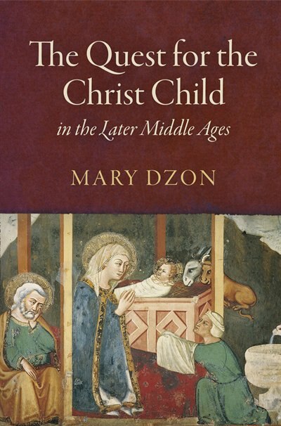 The Quest for the Christ Child in the Later Middle Ages by Mary Dzon, Paper over Board | Indigo Chapters