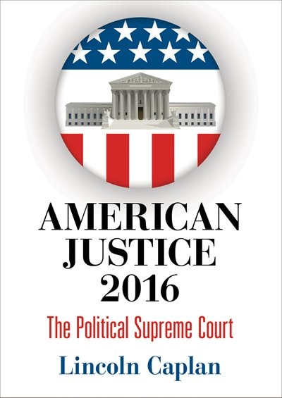 American Justice 2016 by Lincoln Caplan, Paper over Board | Indigo Chapters