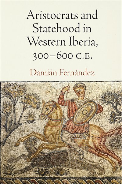 Aristocrats And Statehood In Western Iberia 300-600 C. e by Damián Fernández, Paper over Board | Indigo Chapters