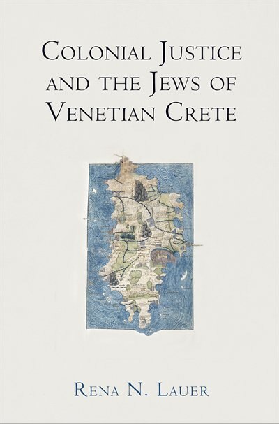 Colonial Justice And The Jews Of Venetian Crete by Rena N. Lauer, Paper over Board | Indigo Chapters
